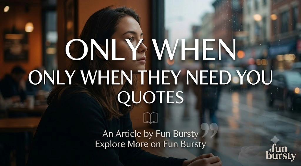 Only When They Need You Quotes